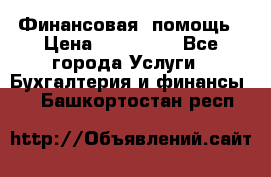 Финансовая  помощь › Цена ­ 100 000 - Все города Услуги » Бухгалтерия и финансы   . Башкортостан респ.